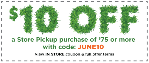 $10 OFF an in Store or Store Pickup purchase of $75 or more through Sunday, June 7.