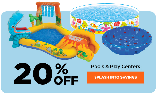 20% OFF Pools & Play Centers. Splash into savings.