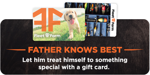 Let dad pick out his favorite with a Fleet Farm gift card. 